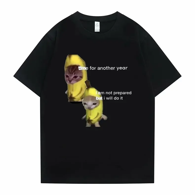 

Funny Men Cotton Anime Casual Tshirt Banana Cat Time for Another Year I Am Not Prepared But I Will Do It Meme Graphic T Shirts