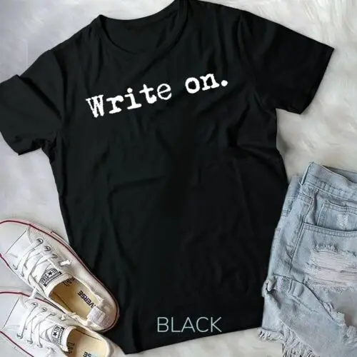 

Write on. Funny Novelty Writing Gift for Writers T-Shirt Unisex T-shirt