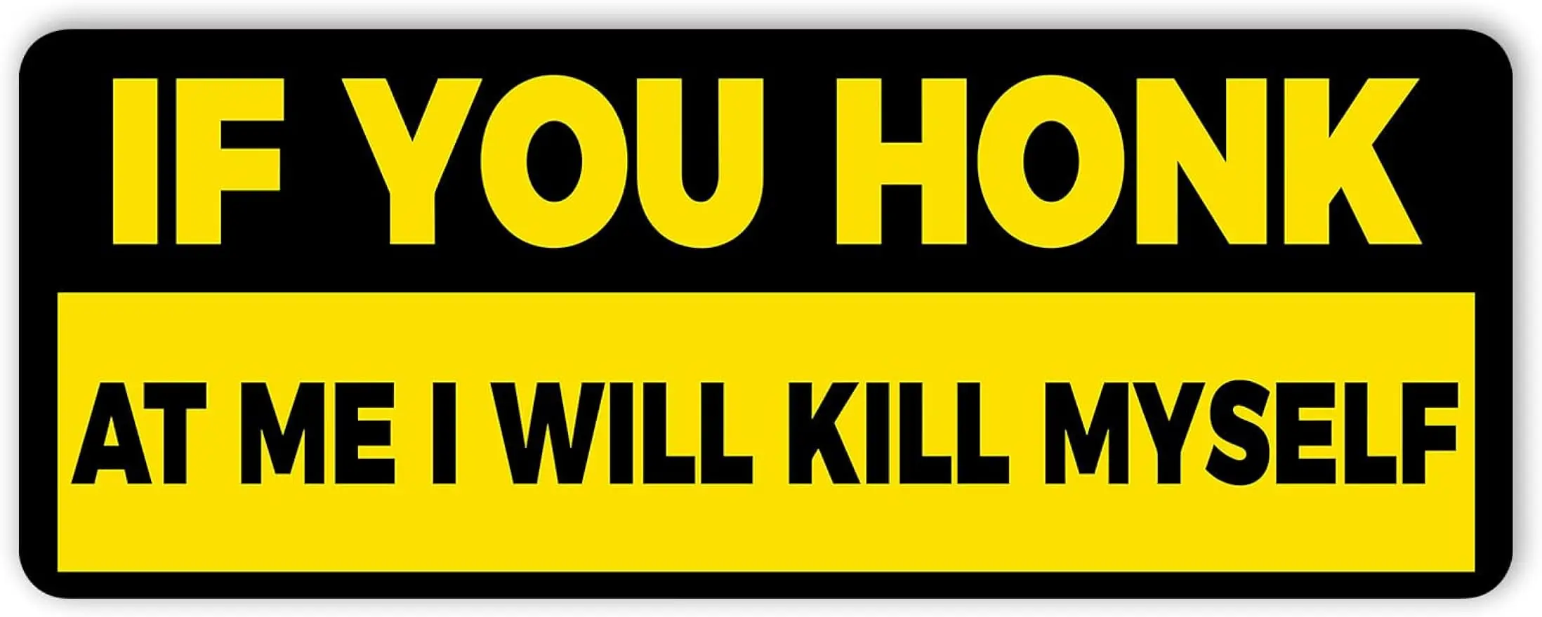 

If You Honk at Me I Will Kill Myself Bumper Sticker Vinyl Decal Waterproof Stickers for Car Truck Vehicle Size 7.5x3.75 inches