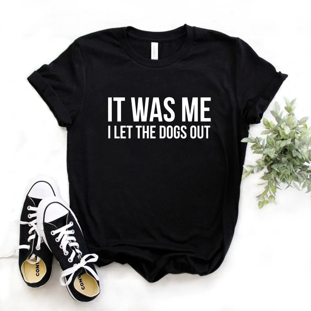 

It Was Me I Let The Dog Out Print Women Tshirts Cotton Casual Funny t Shirt For Lady Yong Girl Top Tee Hipster T512