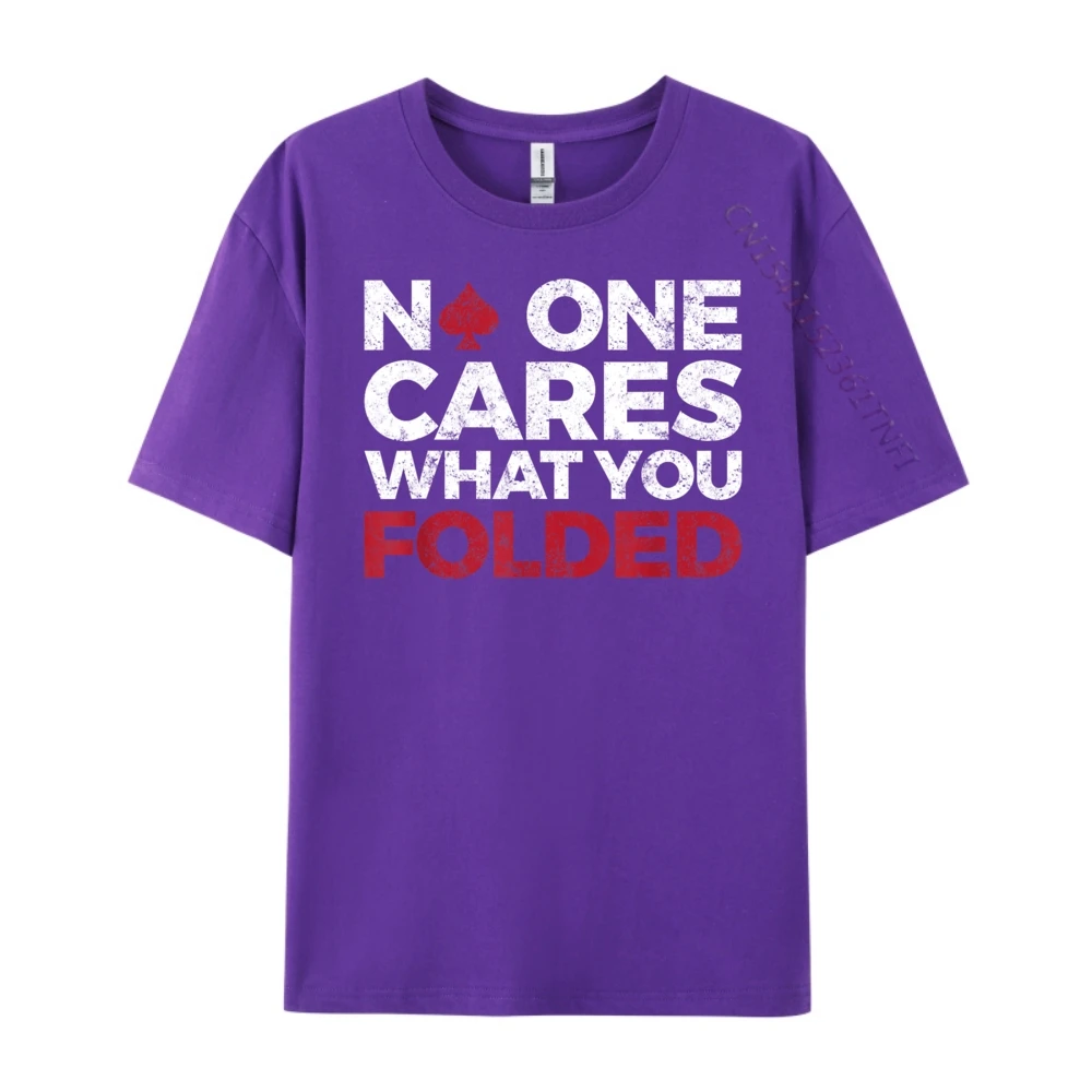 Round Collar No One Cares What You 100% Cotton Fabric Men T Shirts Slogan Short Sleeve Tees Graphic Lose Tops Shirt No One Cares What You Folded Funny Poker purple
