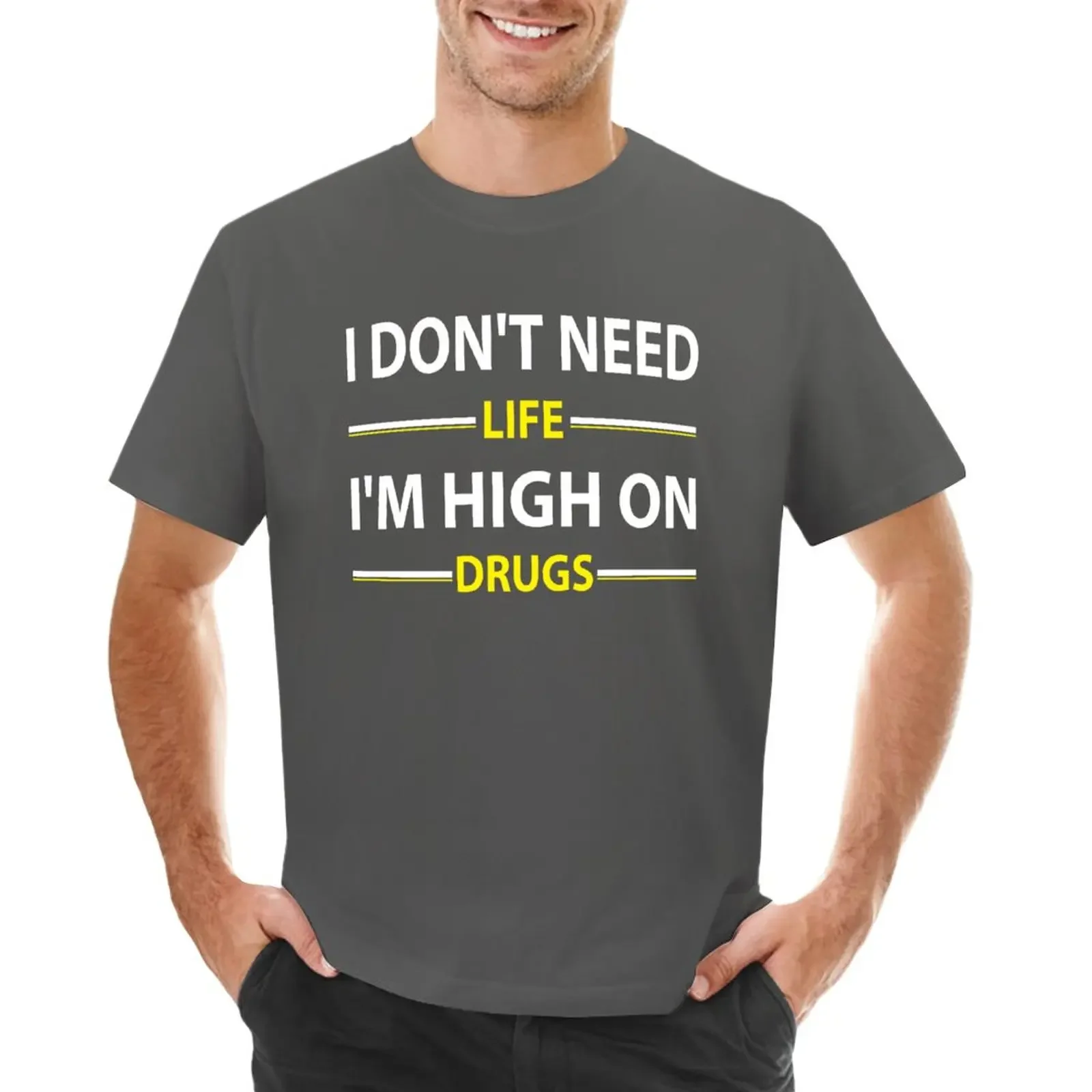 

I Don't Need Life I'm High On DrugsShirt T-Shirt customs quick drying sweat tops mens t shirts casual stylish