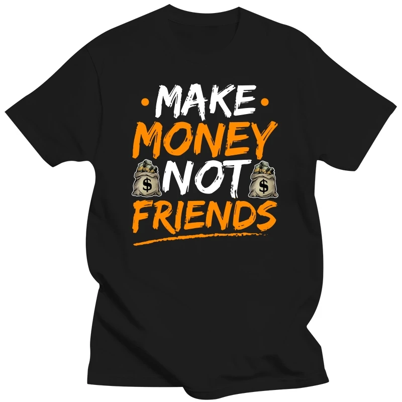 

Make Money Not Friends Entrepreneur And Start-Up Company Funny Men Male Boys Women Short Sleeve Hip-Hop Streetwear Tops Gym Tee