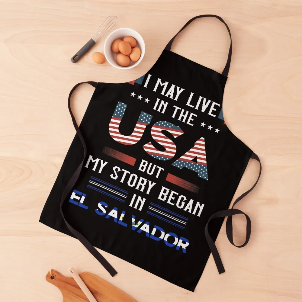 

I May Live In The USA But My Story Began El Salvador Gift design Apron Cute Kitchen Accessories chef for man Apron