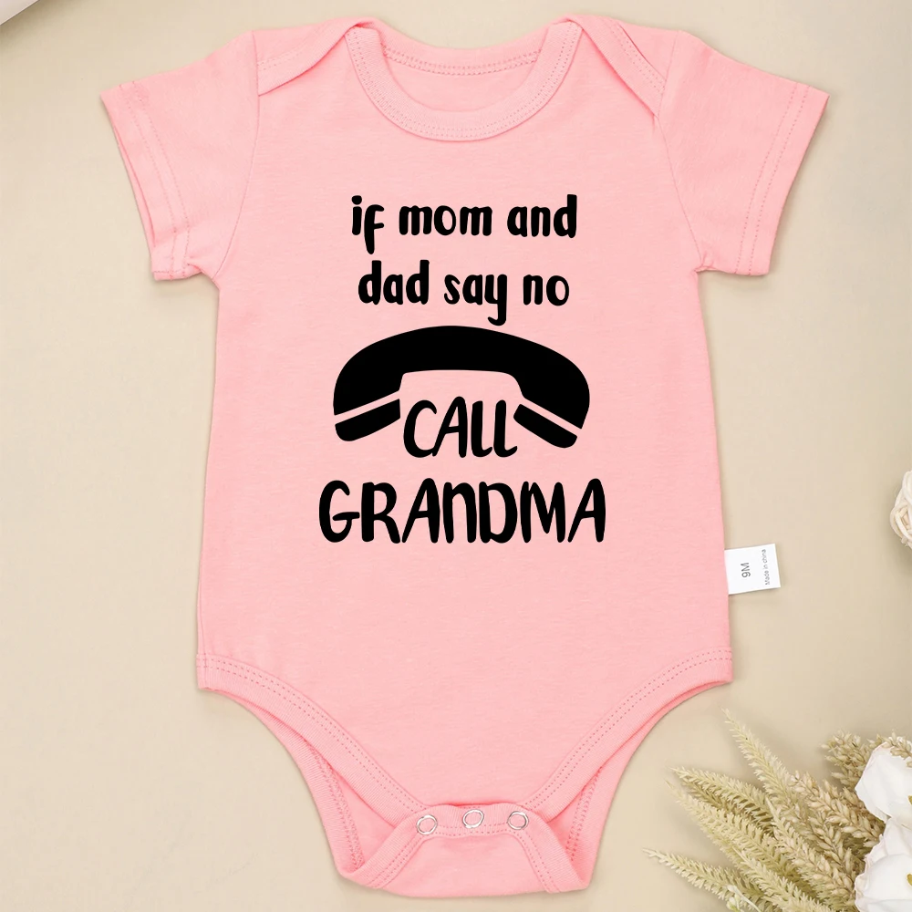 If Mom and Dad Say No Call Grandma Funny Baby Onesies Fashion Hot Sale Pure Cotton Newborn Girl Boy Clothes Fine Cute Gift 3