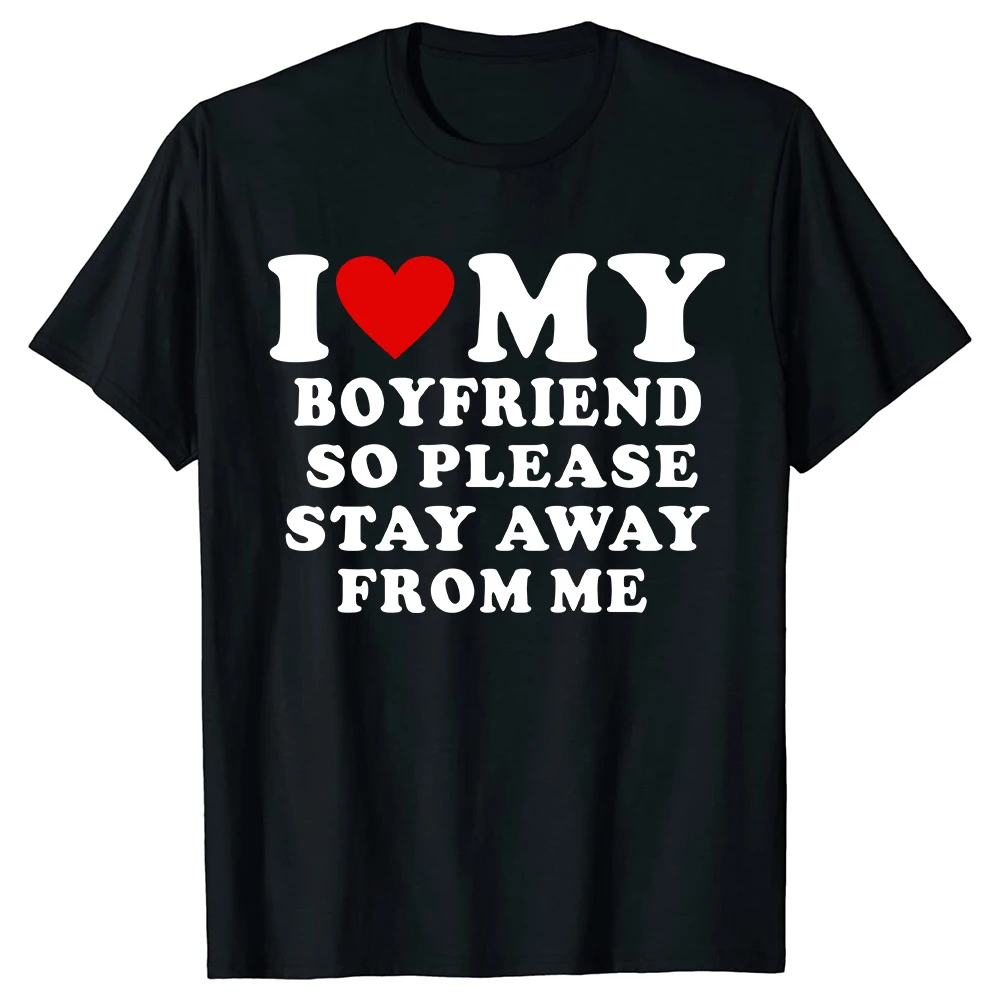 I Love My Girlfriend So Please Stay Away From Me Summer New Love Couple Funny Short Sleeve Round Neck Print T-Shirt