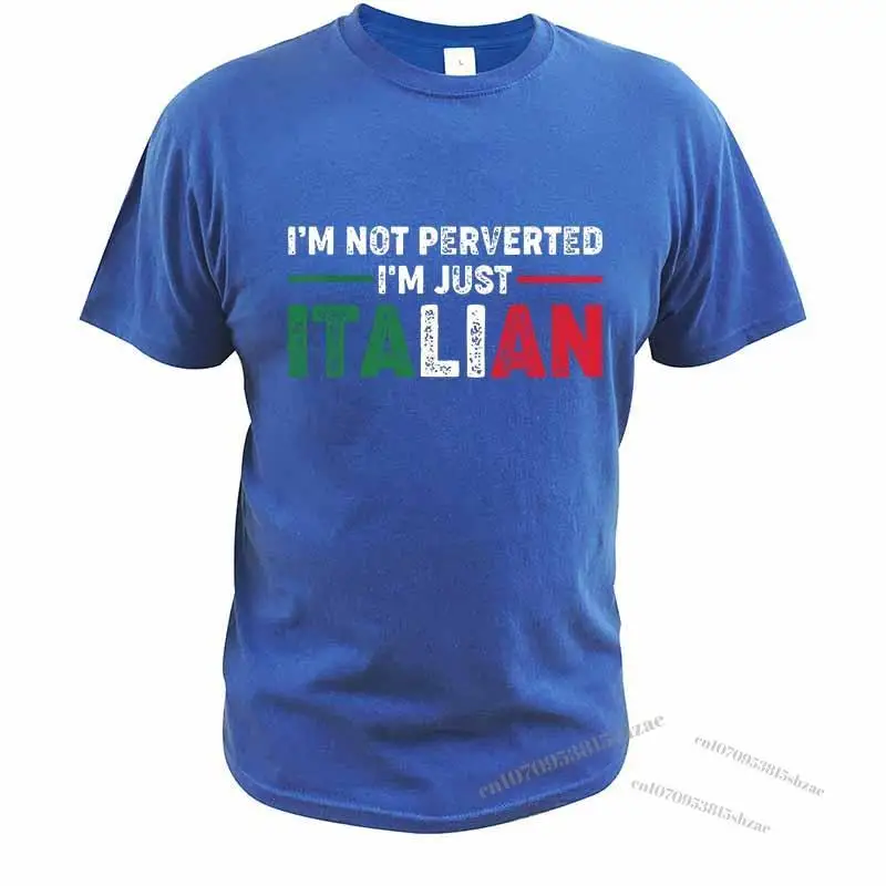 

I'm Not Perverted I'm Just Italian T Shirt American Politician T-Shirt EU Size 100% Cotton Breathable Soft Crew Neck Tops Tee