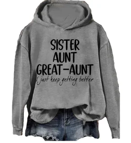 

Sister Aunt Great Aunt I Just Keep Getting Better Slogan Women Sweatshirt New Fashion Holiday Casual Comfort Female Hoodie