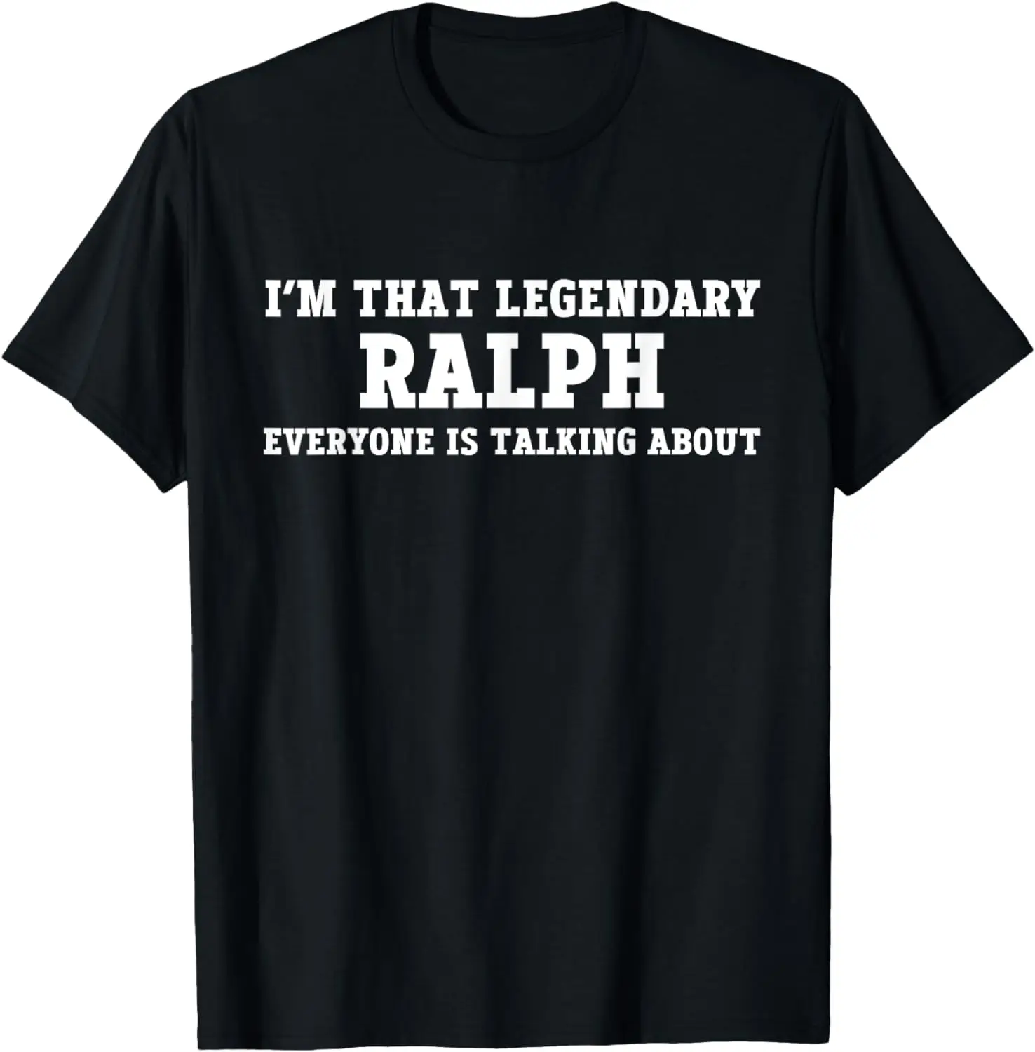

I'm That Legendary Ralph Everyone Is Talking About T-Shirt