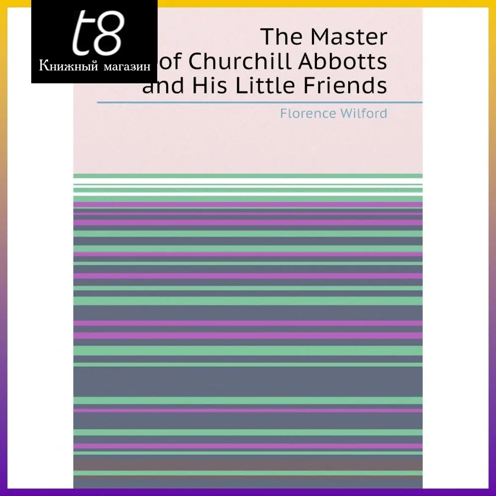 Книга The Master of Churchill Abbotts and His Little Friends. Florence Wilford |