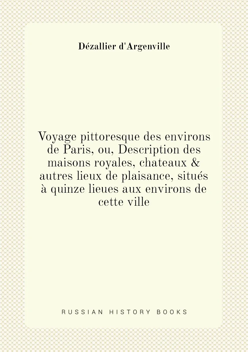 Книга Voyage pittoresque des environs de Paris ou Description maisons royales chateaux &amp autres lieux plaisance |