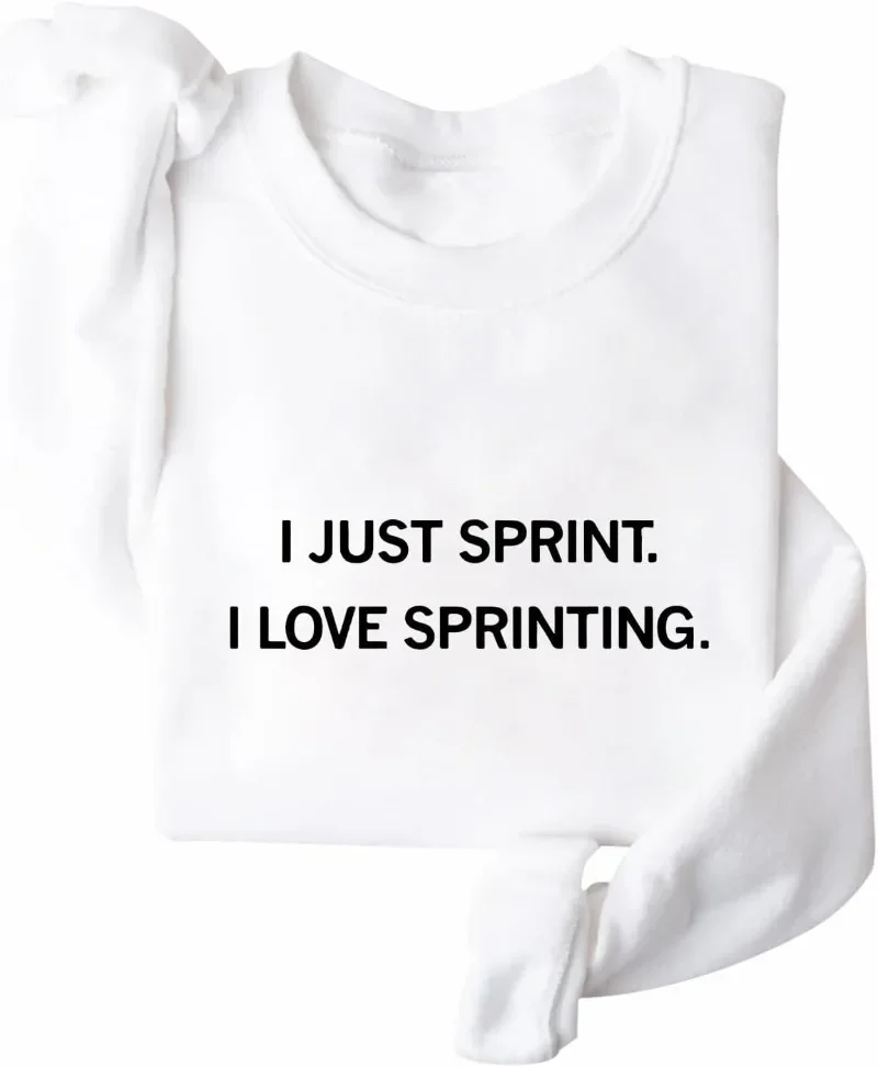 I Just Sprint Sweatshirt I Love Sprinting Sweatshirt I Just Sprint I Love Sprinting Shirt Unisex Graphic Sweatshirt 3