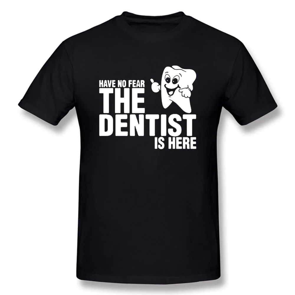 

Have No Fear The Dentist Is Here T Shirt Novelty Funny Tshirt Mens Clothing Short Sleeve Camisetas T-shirt
