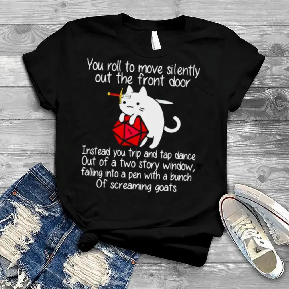 You Roll To Move Quiety Out The Front Door Cat Dice Shirt