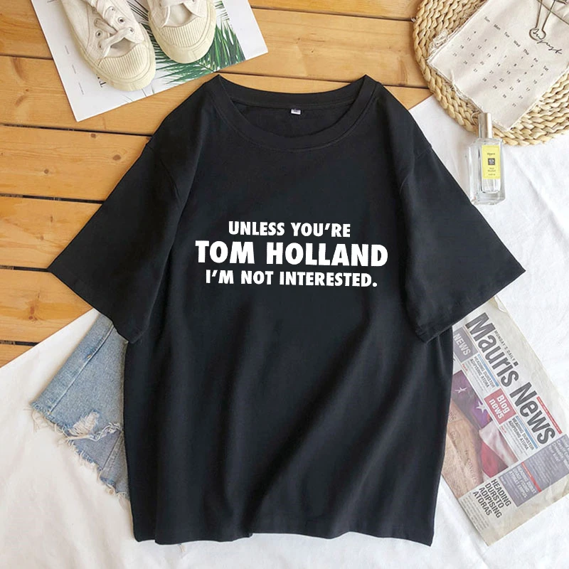 Unless You're Tom Holland I'm Not Interested Slogan Printed T-shirt for Women Men Cotton Short Sleeve Funny Tshirt Top Tee Shirt black t shirt