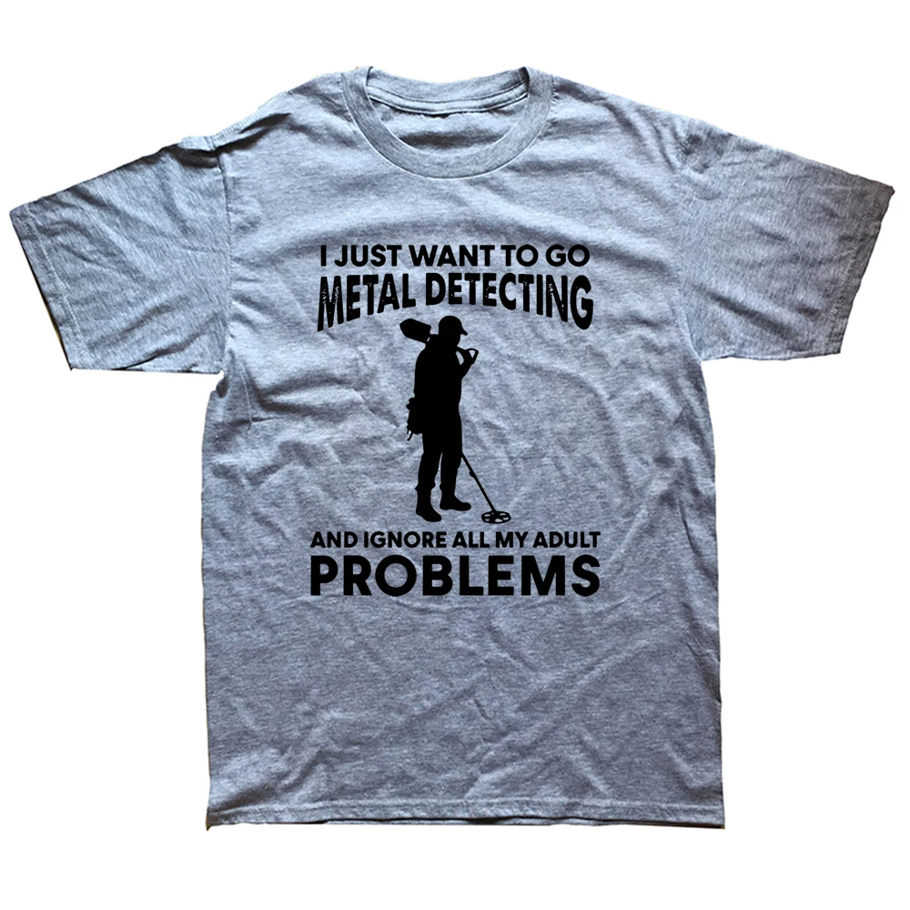 

Funny I Just Want To Go Metal Detecting T Shirts O-Neck Harajuku Detector T-shirt Graphic Cotton Streetwear Short Sleeve