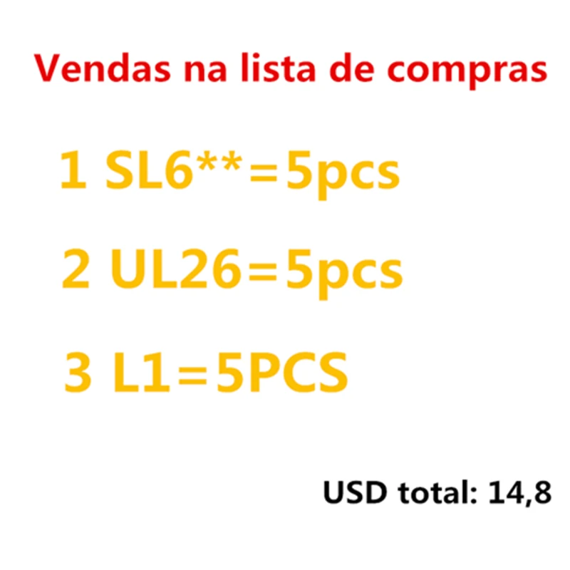 

1 SL6**=5pcs 2 UL26=5pcs 3 L1=5PCS USD total: 14,8
