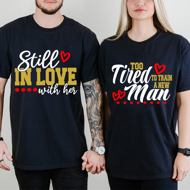 Still in Love with Her Too Tired To Change A New Man Print Matching Couple Shirt Husband Wife Gift Funny Tee Fashion Lovers Tops