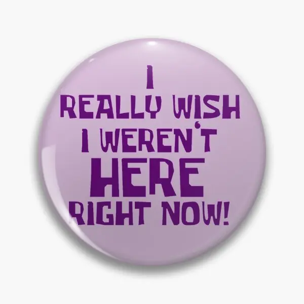 

I Really Wish I Werent Here Right Now B Soft Button Pin Decor Hat Gift Badge Fashion Brooch Lapel Pin Collar Metal Cartoon