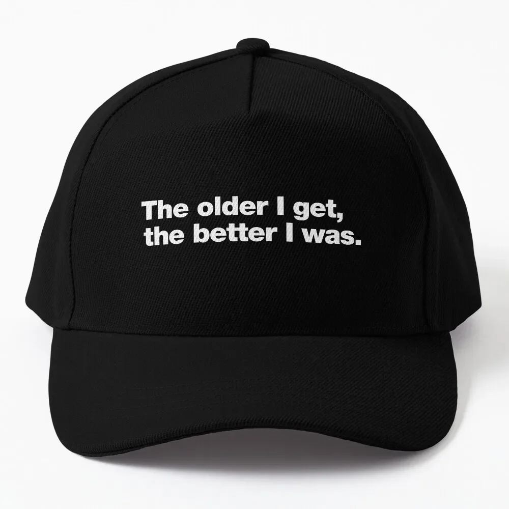 

The older I get, the better I was. Baseball Cap funny hat Fashion Beach New In Hat Hat Luxury Brand Women's Beach Men's