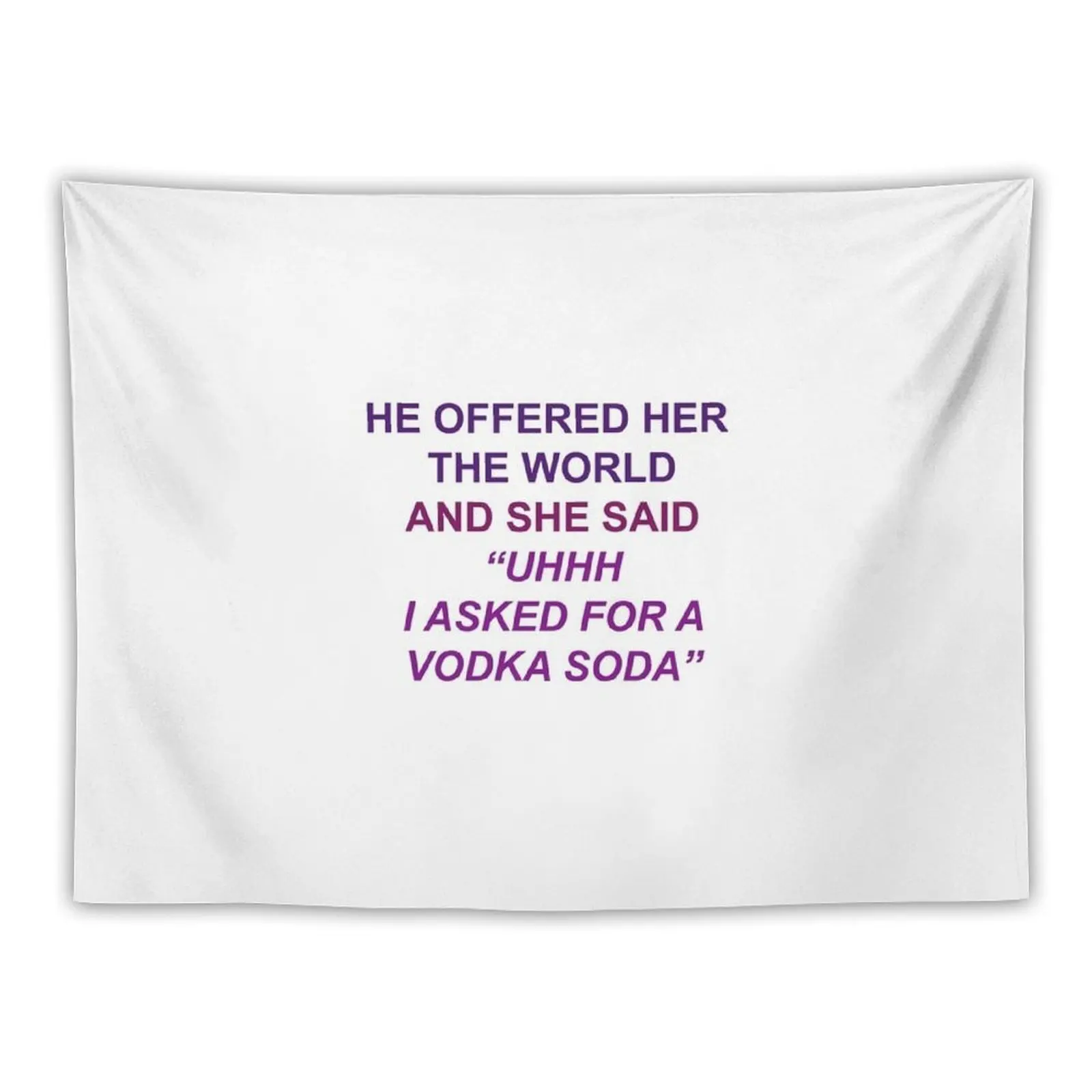 

He Offered Her the World and She Said "Uhhh I Asked for a Vodka Soda" Tapestry Wall Decor Hanging Tapestry