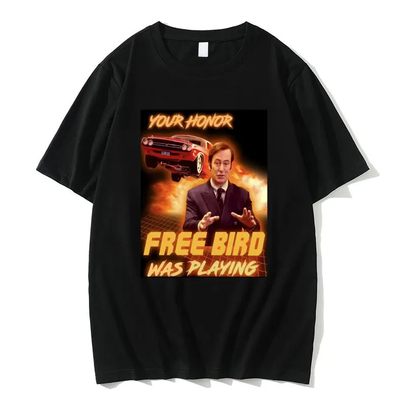 

Saul Goodman Your Honor Free Bird Was Playing Graphic Printed Tshirt Men Women Fashion Oversized Crewneck T-shirts Funny T Shirt