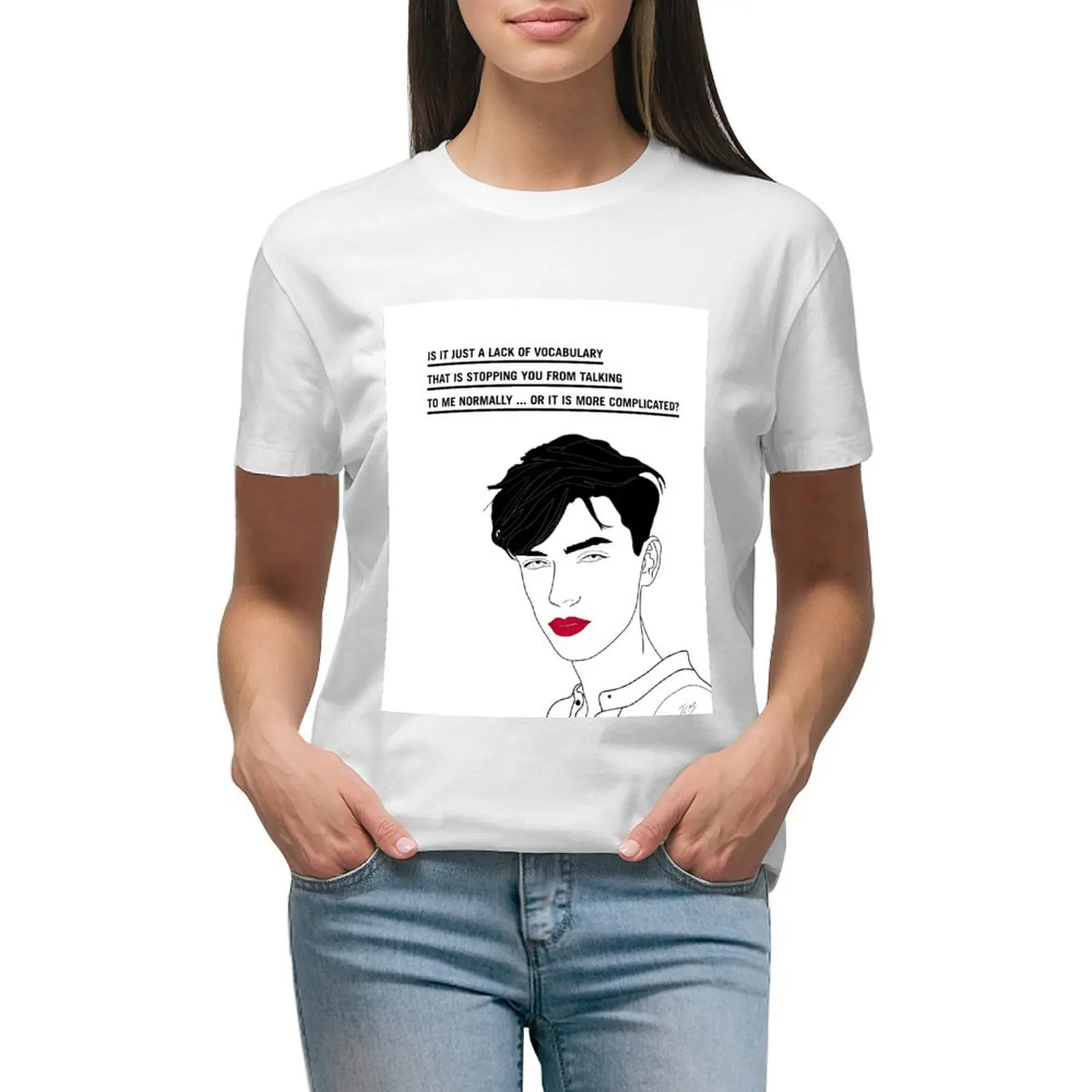 

IT IS JUST A LACK OF VOCABULARY THAT IS STOPPING YOU FROM TALKING TO ME NORMALLY ... OR IT IS MORE COMPLICATED T-shirt