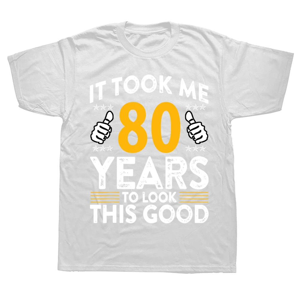 80th Took Me Years Good Funny 80 Year Old T Shirts Summer Style Graphic Cotton Streetwear Short Sleeve Birthday Gifts_voghion.com