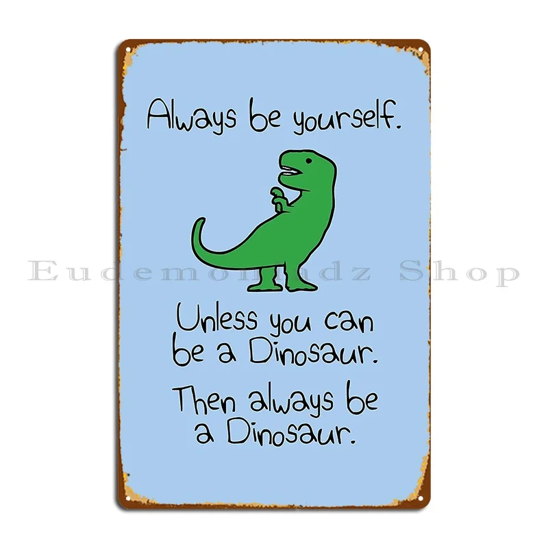 

Всегда будьте себе, если только вы не сможете быть динозавром, металлический знак, настенная пещера, печать, роспись, украшение, фотообои, знак, плакат