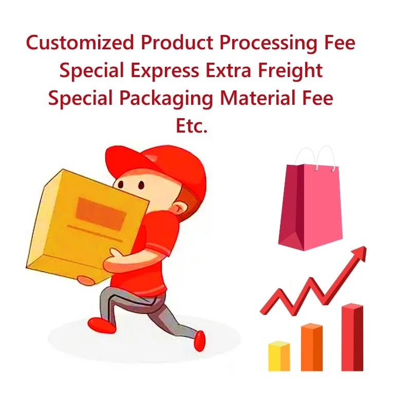 

Customized Product Processing Fee Special Express Extra Freight Special Packaging Material Fee Etc.