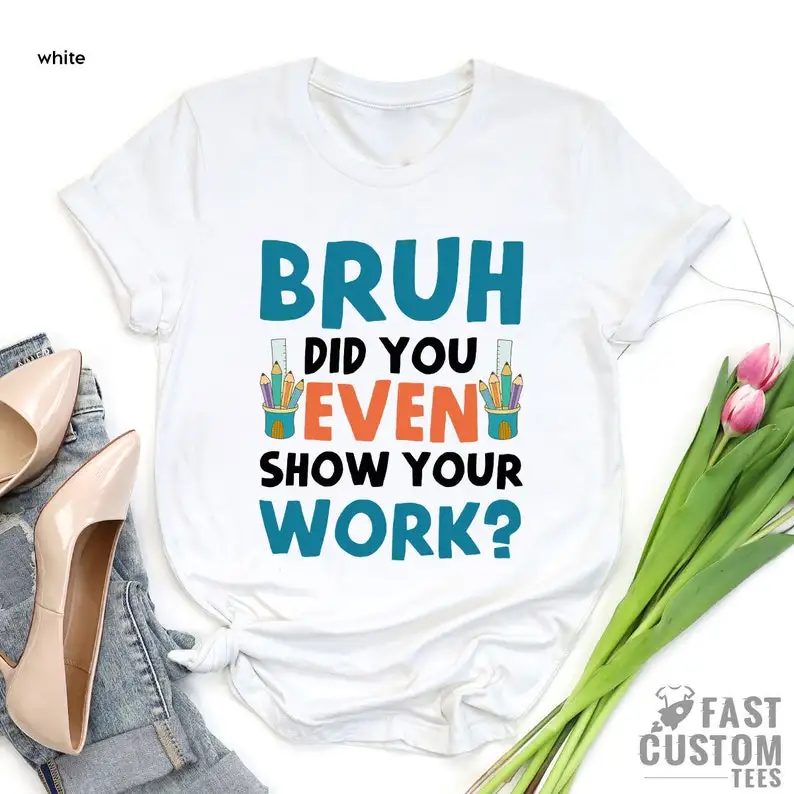 

Funny Math Teacher Shirt Bruh Did You Even Show Your Work tshirts graphic tee y2k aesthetic