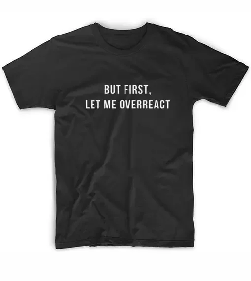 

But First Let Me Overreact Letters 2024 Summer Women tshirt Cotton Casual Funny t shirt For Lady Girl Top Tee y2k top vintage