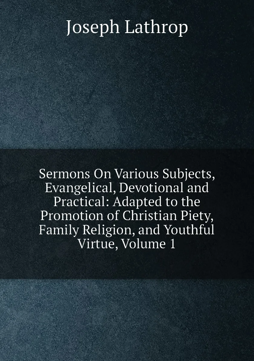 Книга Sermons On Various Subjects Evangelical Devotional and Practical: Adapted to the Promotion of Christian Piety |