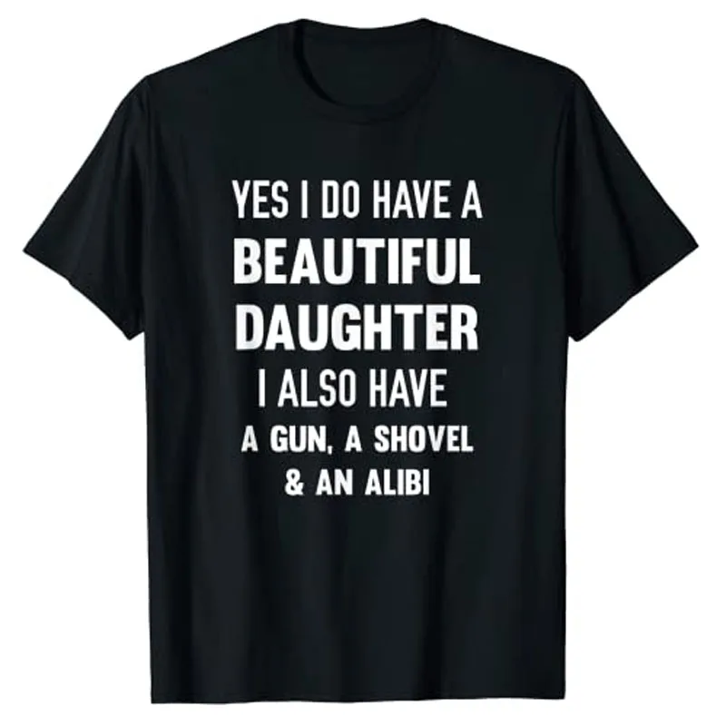 

Yes I Do Have A Beautiful Daughter Gun Shovel Alibi T-Shirt Sarcasm Sayings Quote Joke Men Clothing Letters Printed Outfits Gift