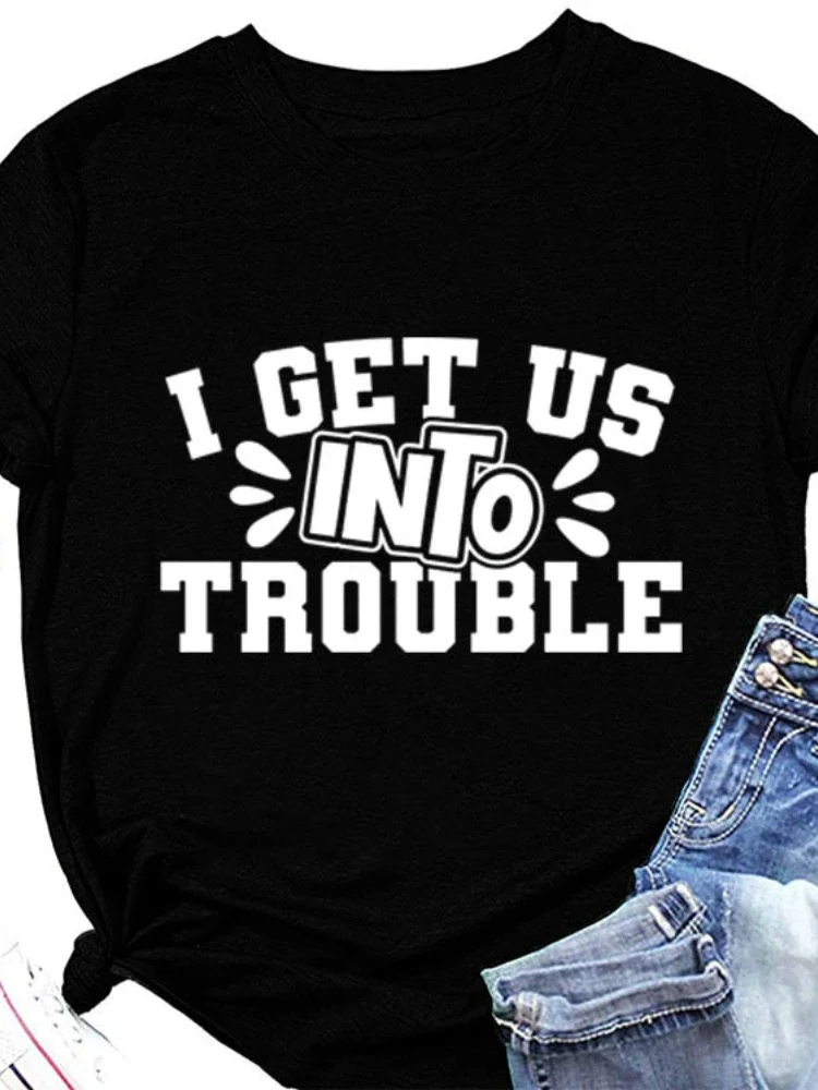 

I GET US INTO TROUBLE Letter Print Women T Shirt Short Sleeve O Neck Loose Women Tshirt Ladies Tee Shirt Tops Camisetas Mujer