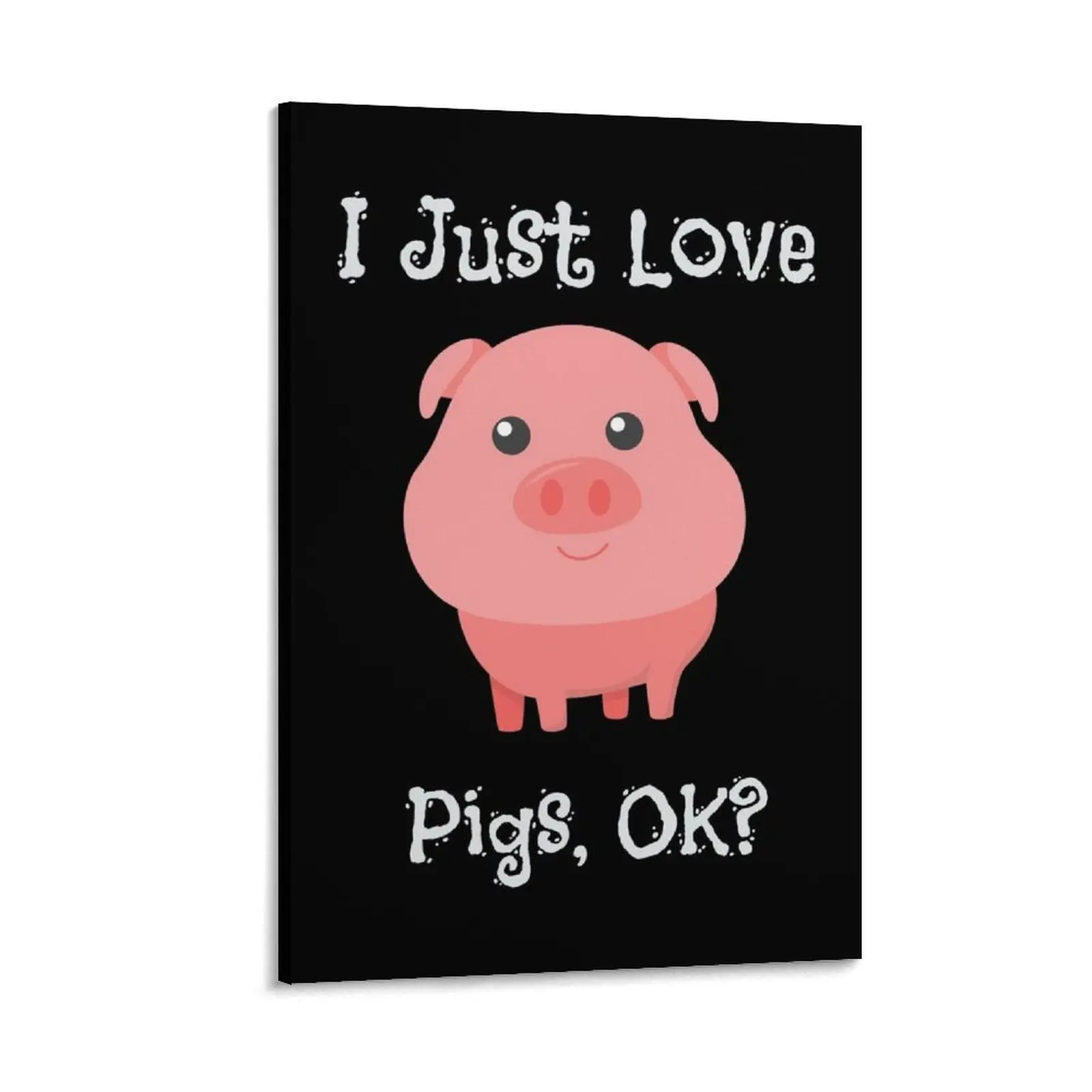 

Cute & Funny I Just Love Pigs, OK Baby Pig Canvas Painting anime posters anime poster