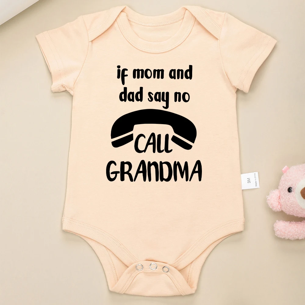 If Mom and Dad Say No Call Grandma Funny Baby Onesies Fashion Hot Sale Pure Cotton Newborn Girl Boy Clothes Fine Cute Gift 4