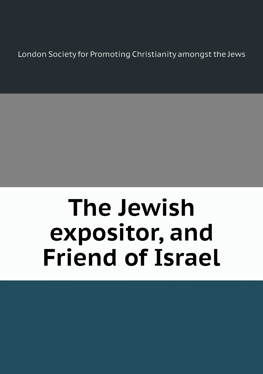 Книга The Jewish expositor and Friend of Israel. London Society for Promoting Christianity amongst the Jews |