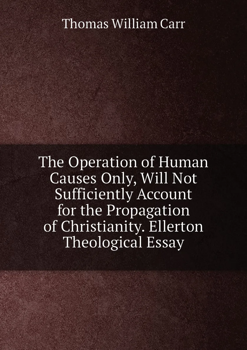 Книга The Operation of Human Causes Only Will Not Sufficiently Account for the Propagation Christianity. Ellerton |