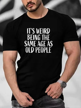 T-shirt da uomo È strano essere la stessa età come anziani Stampa magliette da uomo unisex manica corta top novità magliette alla moda