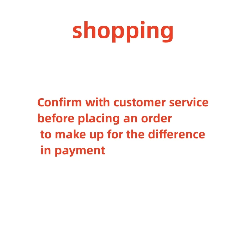 

001 Confirm with customer service before placing an order to make up for the difference in payment