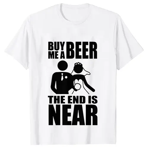 Buy Me A Beer The End Is Near Groom Bride Bachelor Wedding Party T Shirts Streetwear Short Sleeve Unisex Tees Summer T-shirt - Image 7