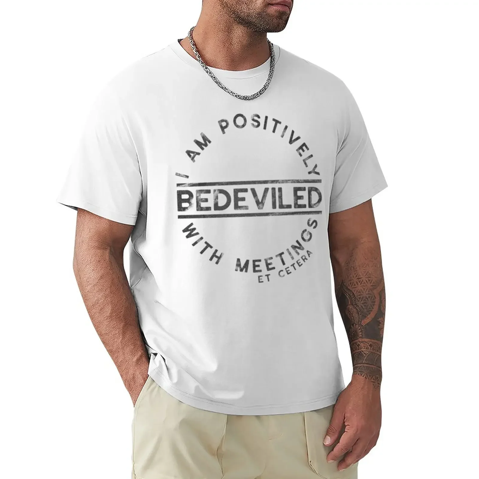 

I am Positively Bedeviled with Meetings et cetera T-Shirt Aesthetic clothing Blouse mens clothes