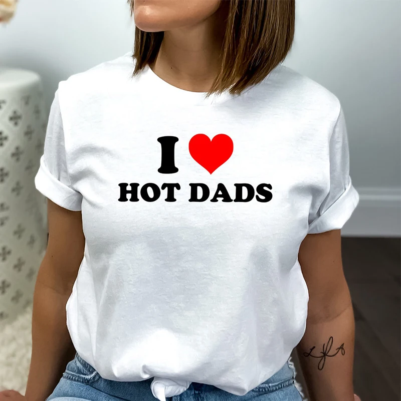 

I Love Hot Dads Funny Saying Women T Shirt 100% Cotton Y2k Summer Fashion Graphic Tee Harajuku Vintage Kawaii Tshirt Female Tops