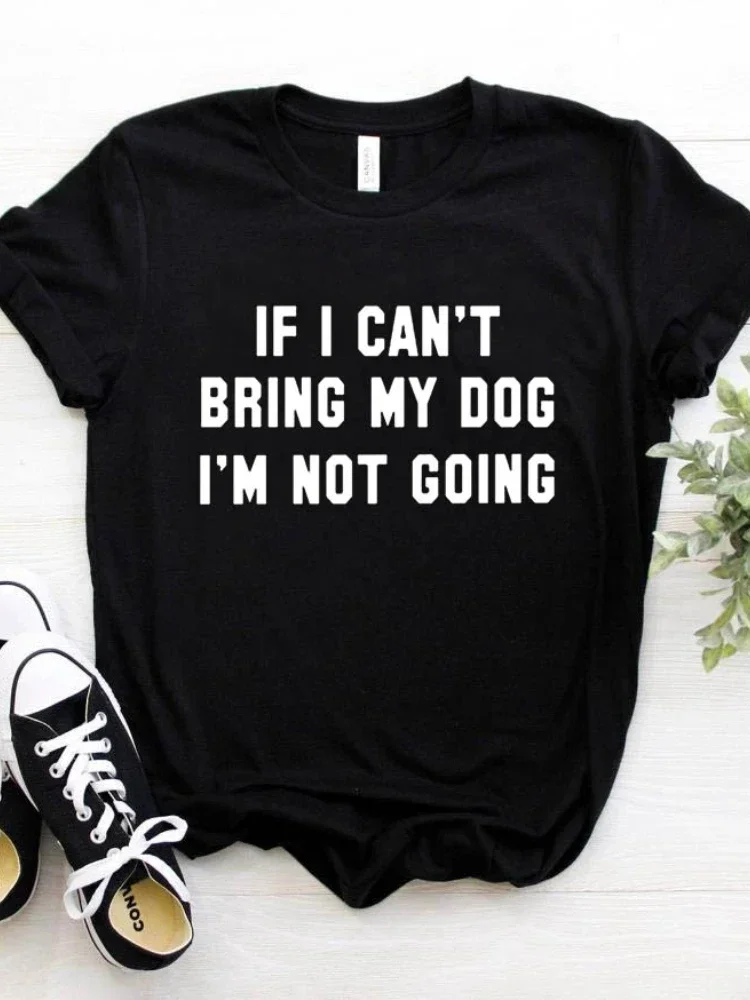 

O Neck Loose T-shirt Ladies Tee Shirt Women T Shirt IF I CAN'T BRING MY DOG I'M NOT GOING Letter Print Tshirt Women Short Sleeve