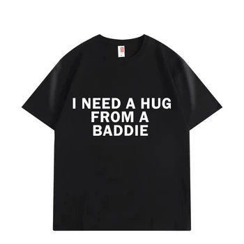 Need A Hug From Baddie Funny Meme T-shirts Men Women Casual Fashion Oversized T-shirt High Quality Cotton Short Sleeve T Shirt 1