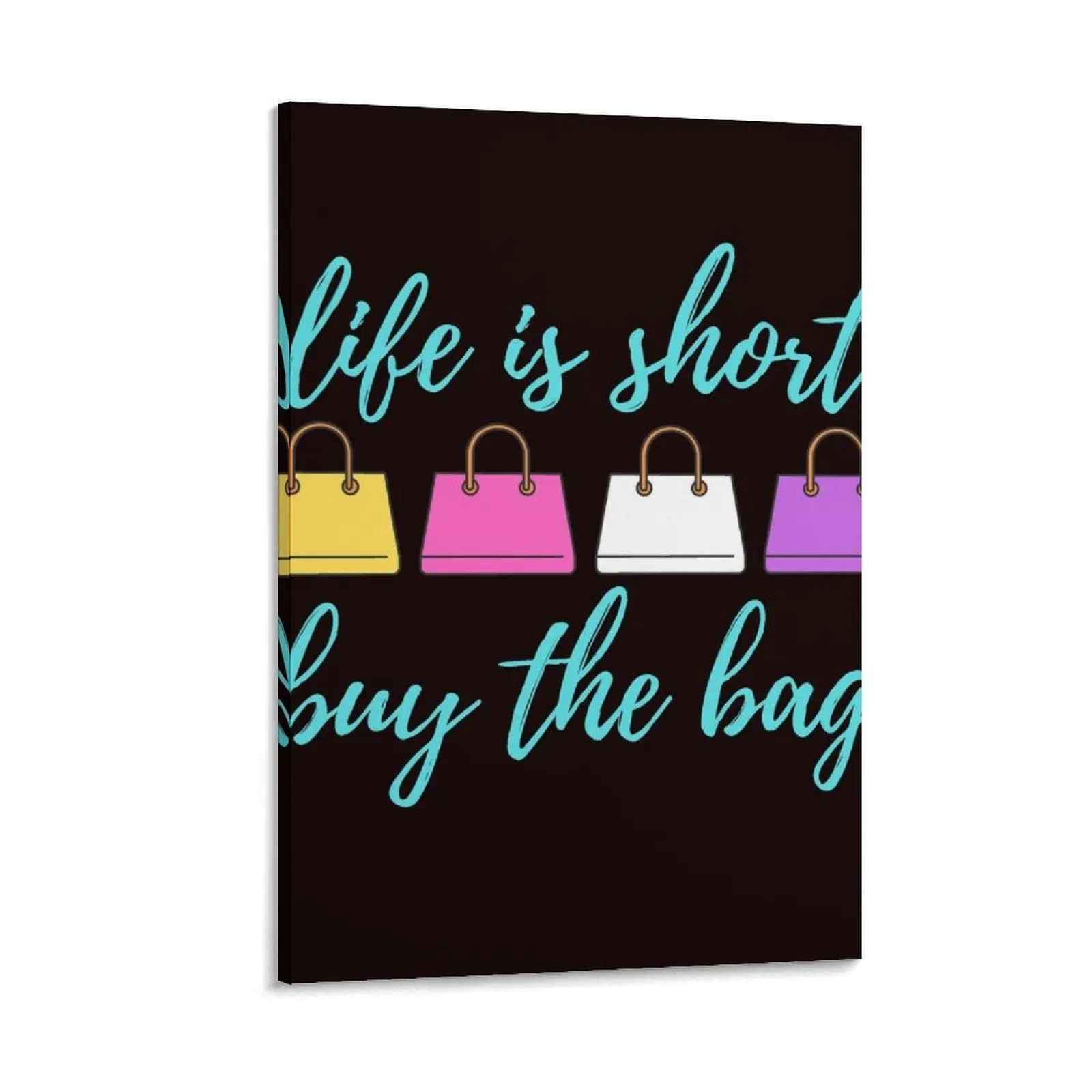 

Life is short buy the bag - Shop, Bag, Purse, Handbag, Retail Therapy, Shopping Canvas Painting art