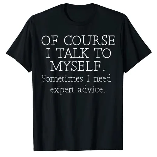 

Of Course I Talk To Myself Sometimes I Need Expert Advice T-Shirt Hilarious Saying Graphic Tee Top Letters Printed Outfits Gifts