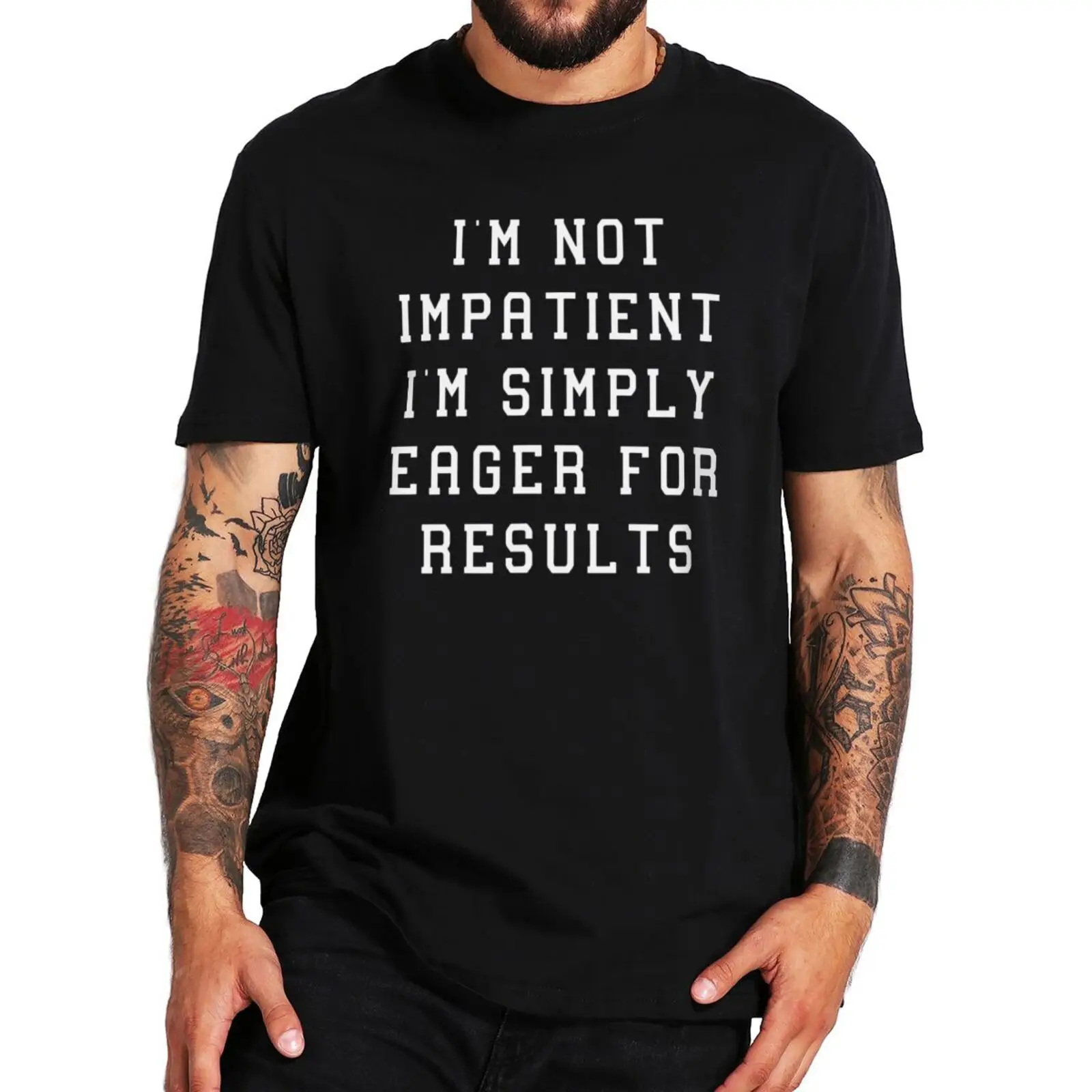 

Mens tee-shirt I'M Not Impatient Eager For Results T Shirt Humor Phrase Sarcastic Gift Top EU Size Cotton Unisex O-neck T-shirts