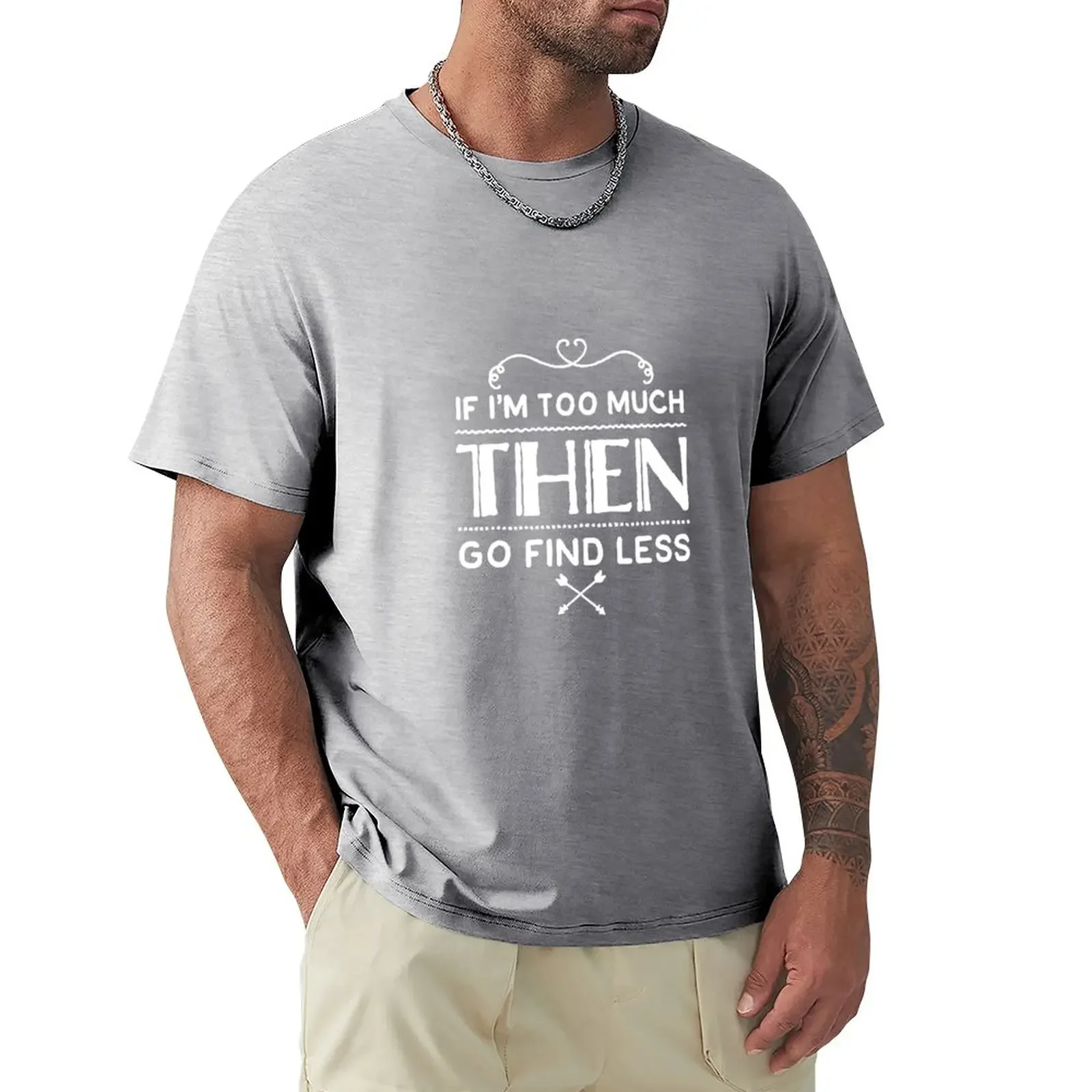 

If I'm Too Much Then Go Lgo Findess T-Shirt vintage customs black t-shirts for men korean fashion for a boy mens clothes